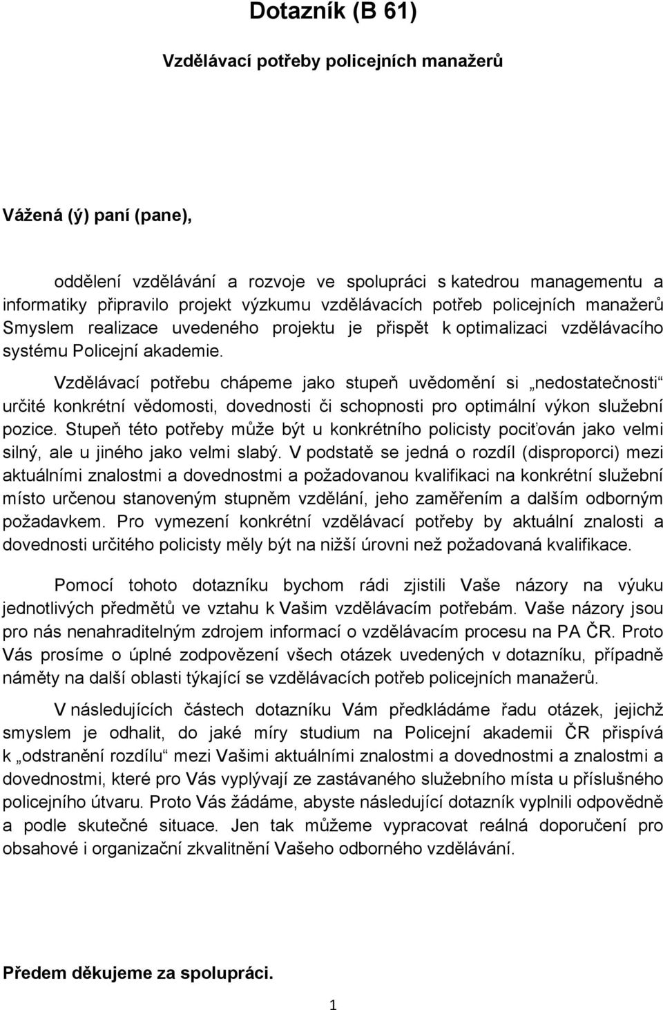 Vzdělávací potřebu chápeme jako stupeň uvědomění si nedostatečnosti určité konkrétní vědomosti, dovednosti či schopnosti pro optimální výkon služební pozice.