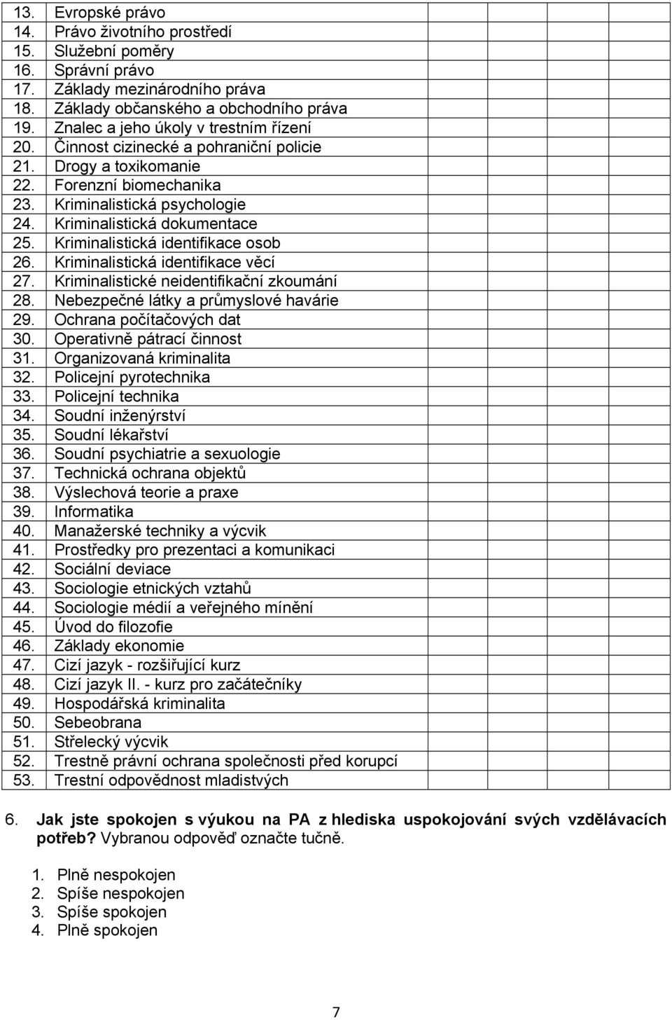 Kriminalistická identifikace osob 26. Kriminalistická identifikace věcí 27. Kriminalistické neidentifikační zkoumání 28. Nebezpečné látky a průmyslové havárie 29. Ochrana počítačových dat 30.