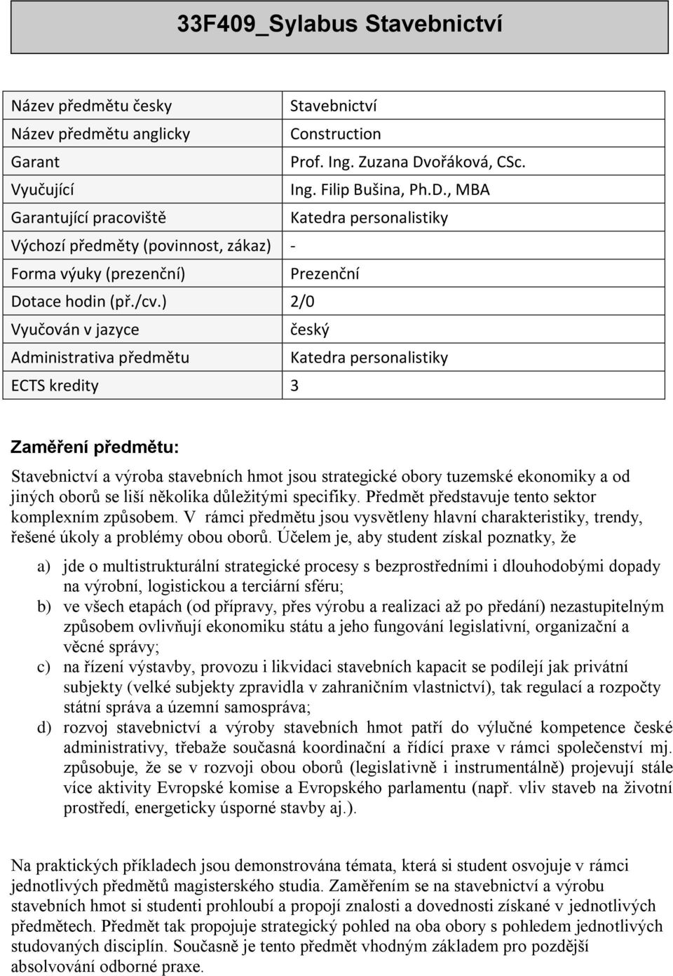 ) 2/0 Vyučován v jazyce český Administrativa předmětu Katedra personalistiky ECTS kredity 3 aměření předmětu: Stavebnictví a výroba stavebních hmot jsou strategické obory tuzemské ekonomiky a od