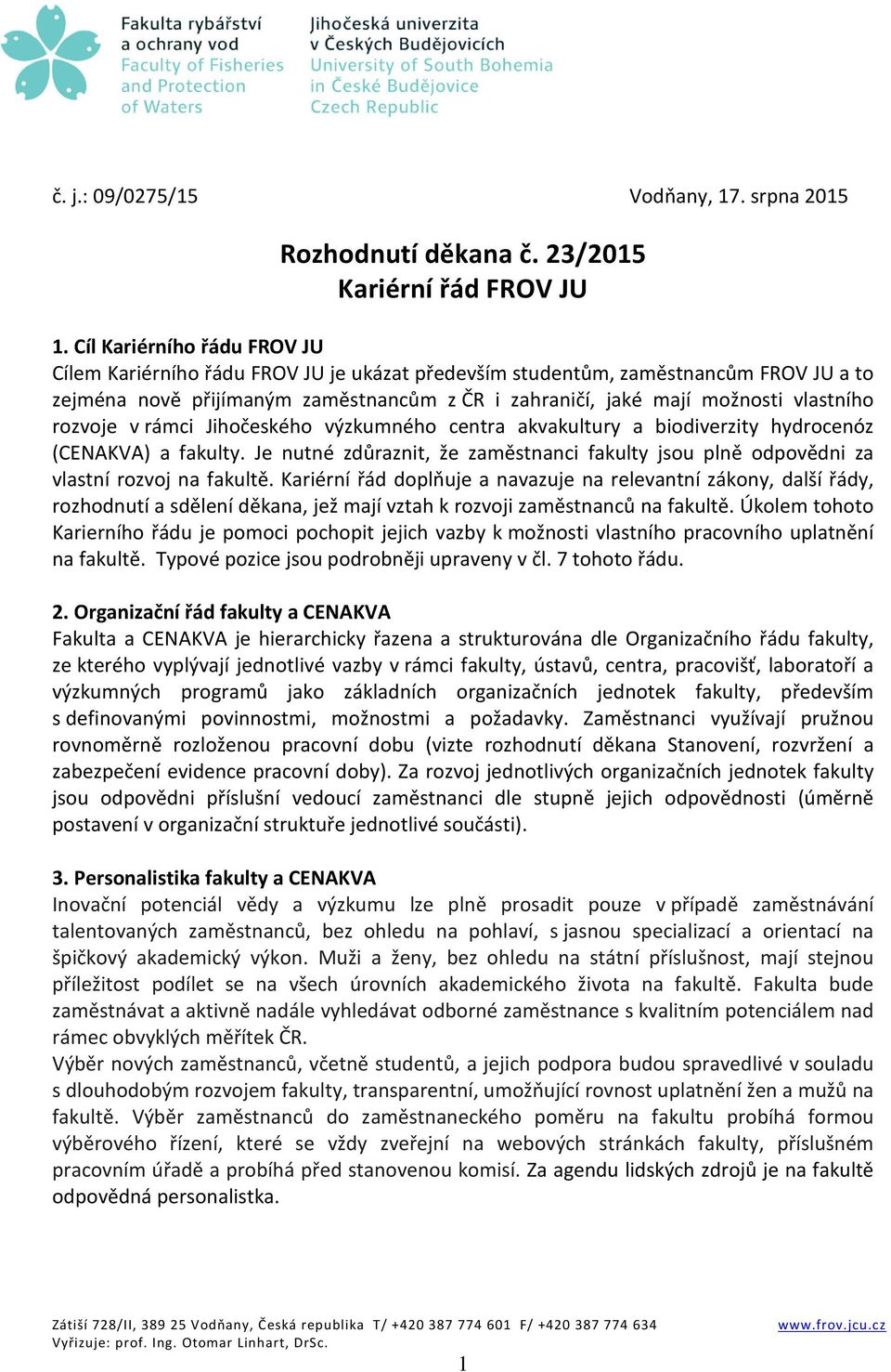 rozvoje v rámci Jihočeského výzkumného centra akvakultury a biodiverzity hydrocenóz (CENAKVA) a fakulty. Je nutné zdůraznit, že zaměstnanci fakulty jsou plně odpovědni za vlastní rozvoj na fakultě.