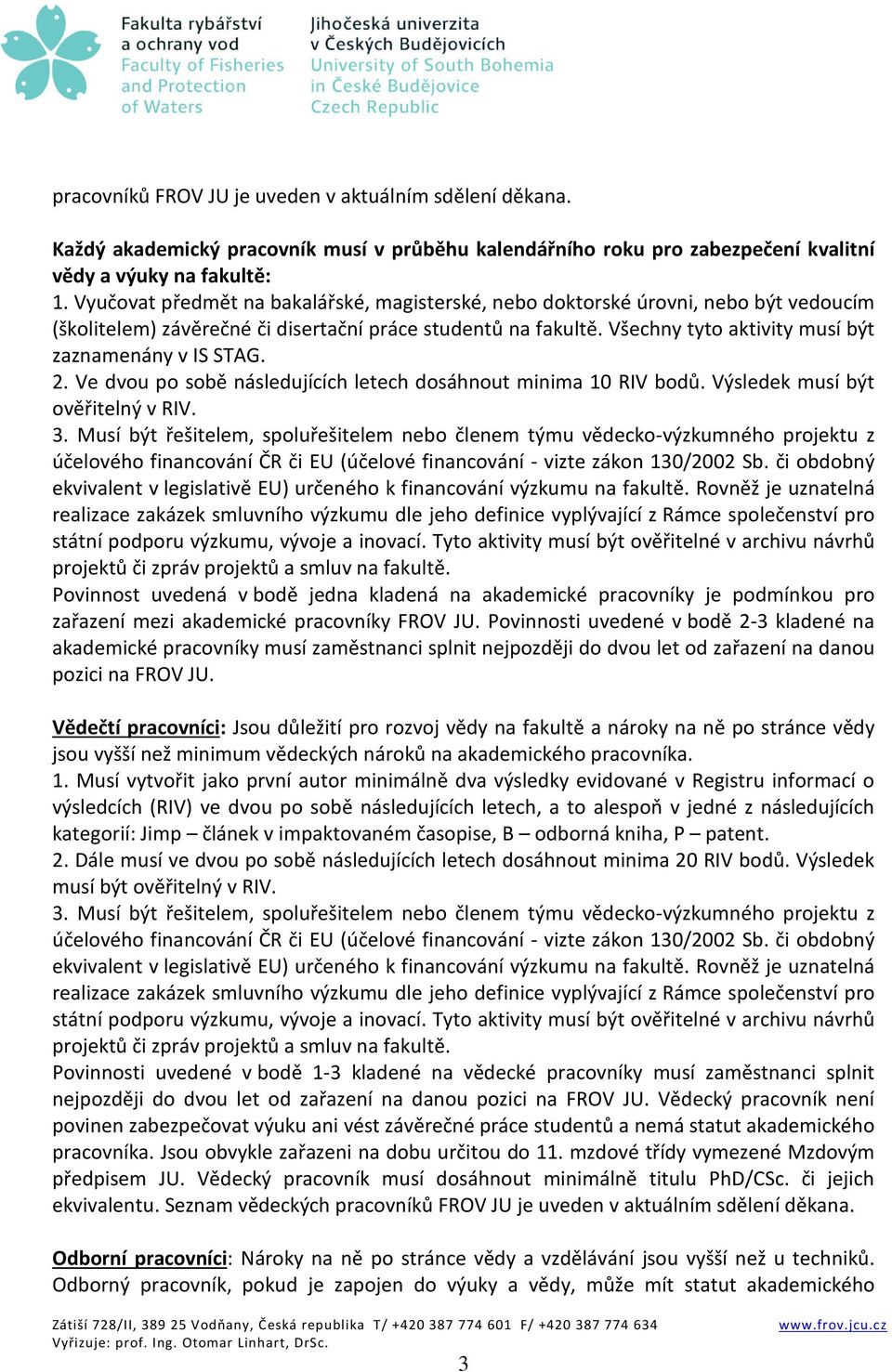 Všechny tyto aktivity musí být zaznamenány v IS STAG. 2. Ve dvou po sobě následujících letech dosáhnout minima 10 RIV bodů. Výsledek musí být ověřitelný v RIV. 3.