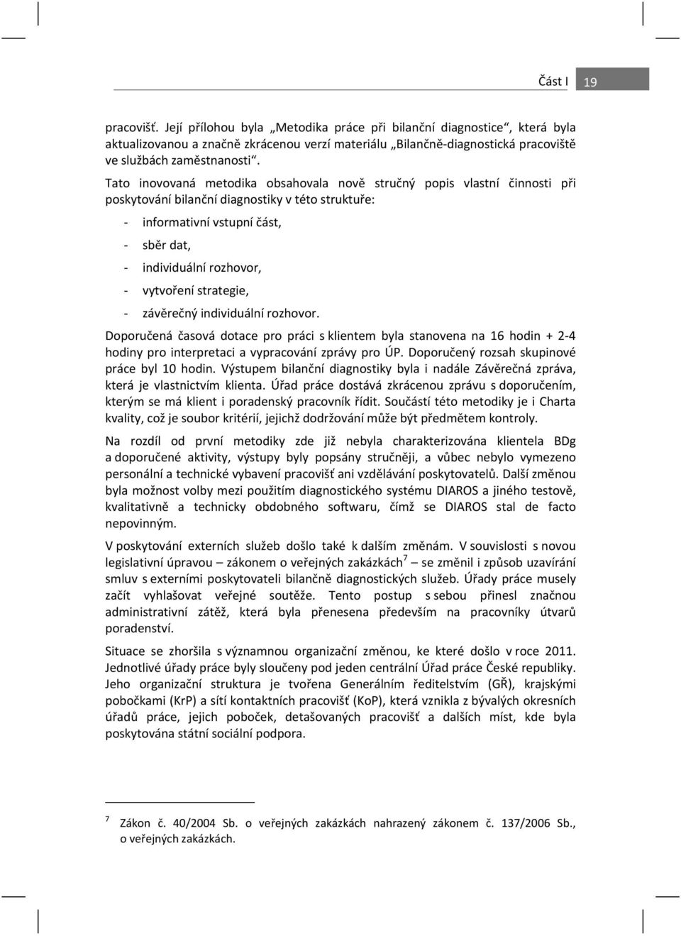 ení strategie, - záv re ný individuální rozhovor. Doporu ená asová dotace pro práci s klientem byla stanovena na 16 hodin + 2-4 hodiny pro interpretaci a vypracování zprávy pro ÚP.