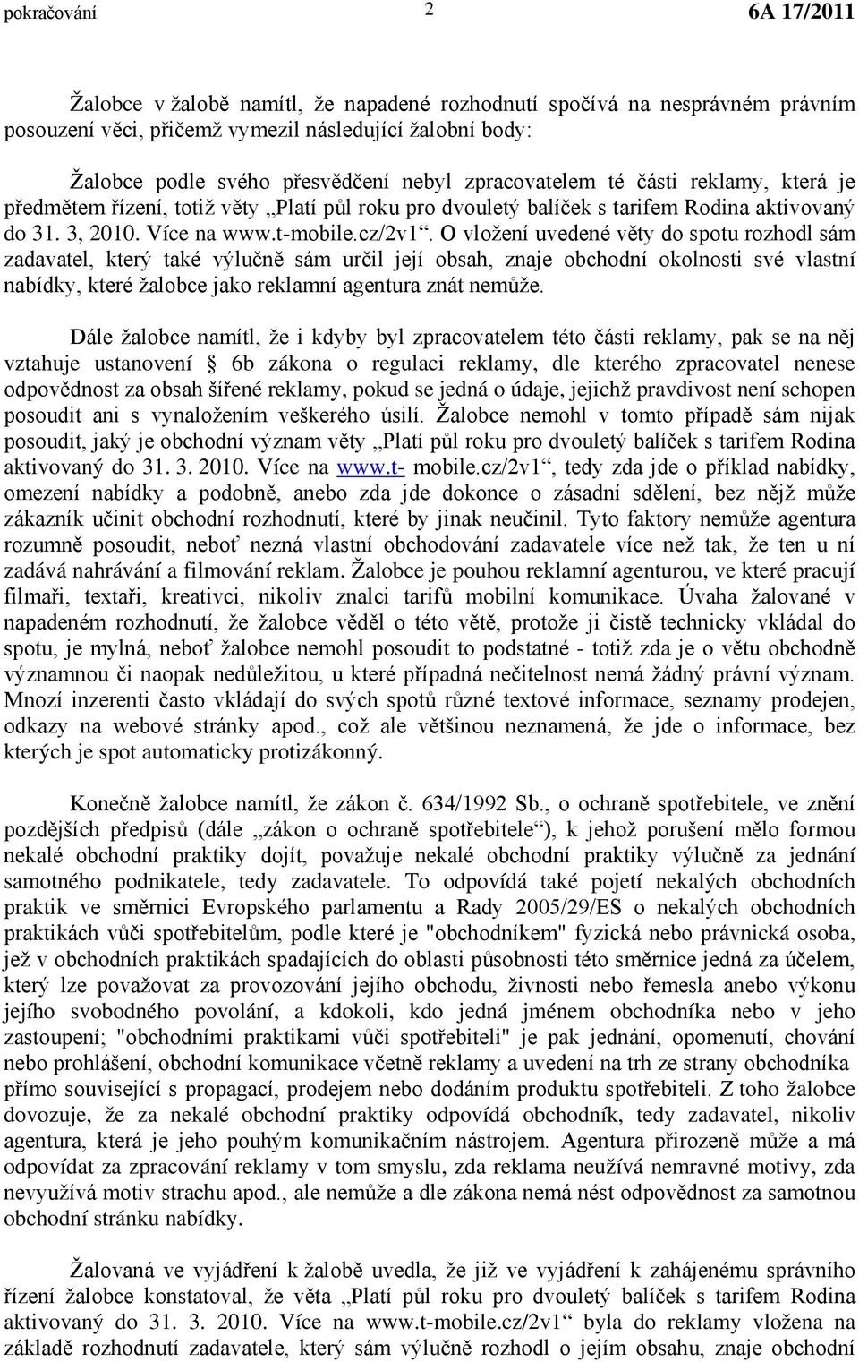 O vložení uvedené věty do spotu rozhodl sám zadavatel, který také výlučně sám určil její obsah, znaje obchodní okolnosti své vlastní nabídky, které žalobce jako reklamní agentura znát nemůže.