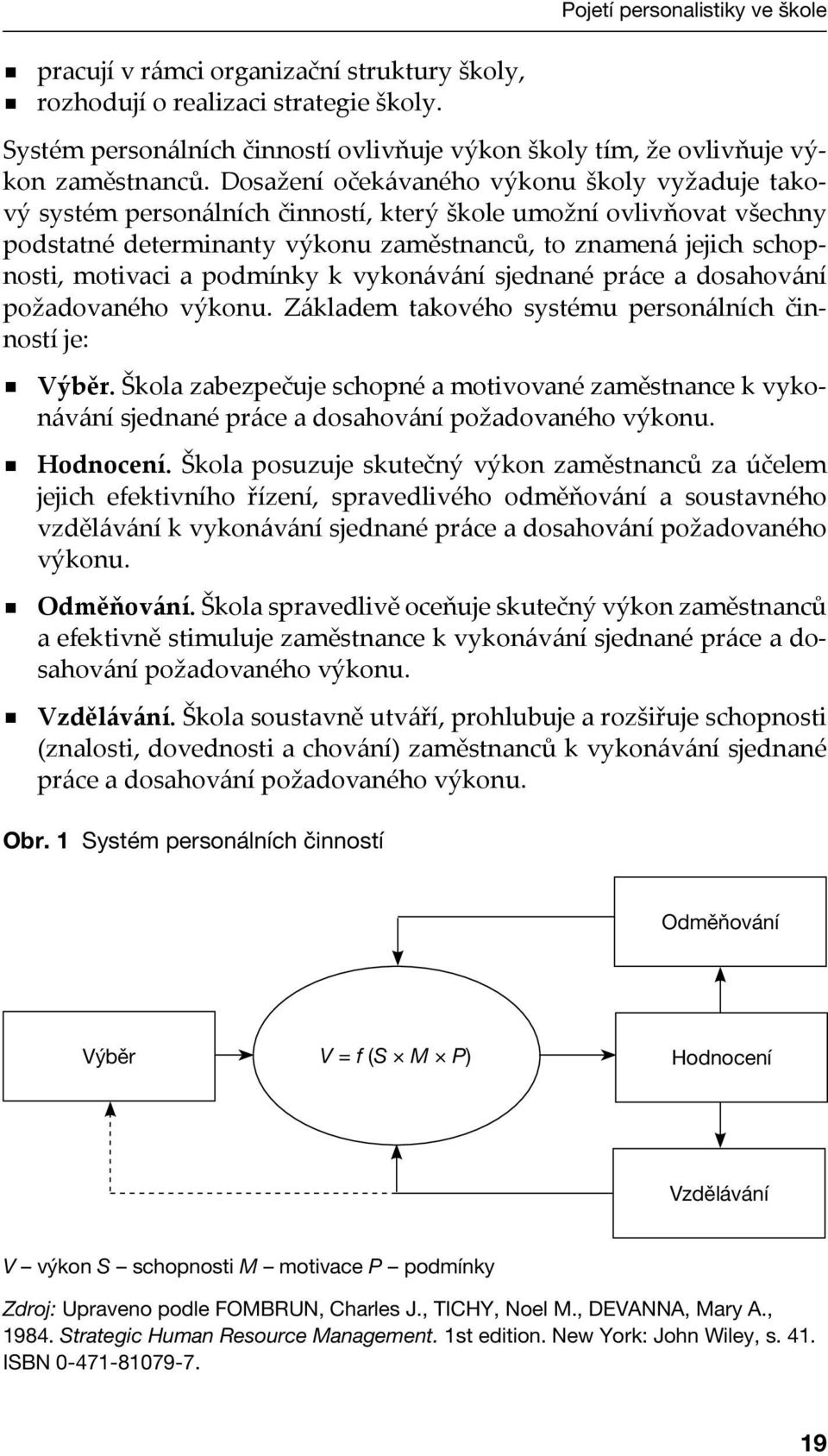 Dosažení očekávaného výkonu školy vyžaduje takový systém personálních činností, který škole umožní ovlivňovat všechny podstatné determinanty výkonu zaměstnanců, to znamená jejich schopnosti, motivaci