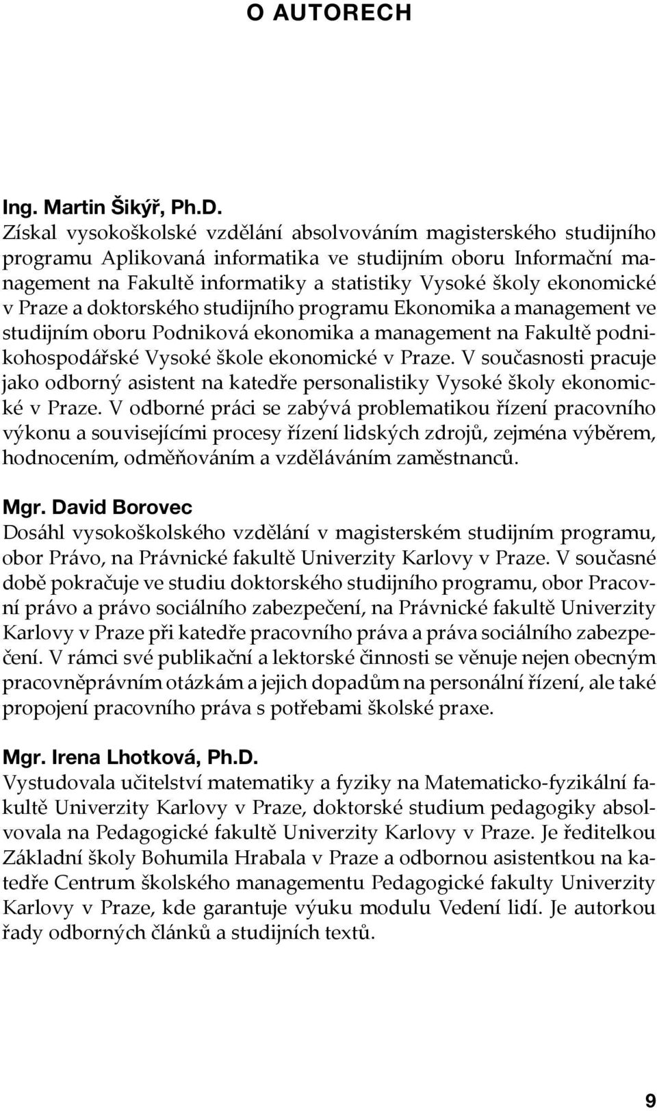 ekonomické v Praze a doktorského studijního programu Ekonomika a management ve studijním oboru Podniková ekonomika a management na Fakultě podnikohospodářské Vysoké škole ekonomické v Praze.