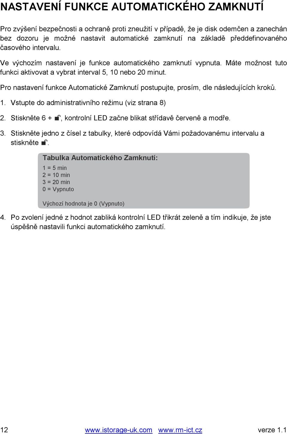 Pro nastavení funkce Automatické Zamknutí postupujte, prosím, dle následujících kroků. 1. Vstupte do administrativního režimu (viz strana 8) 2.