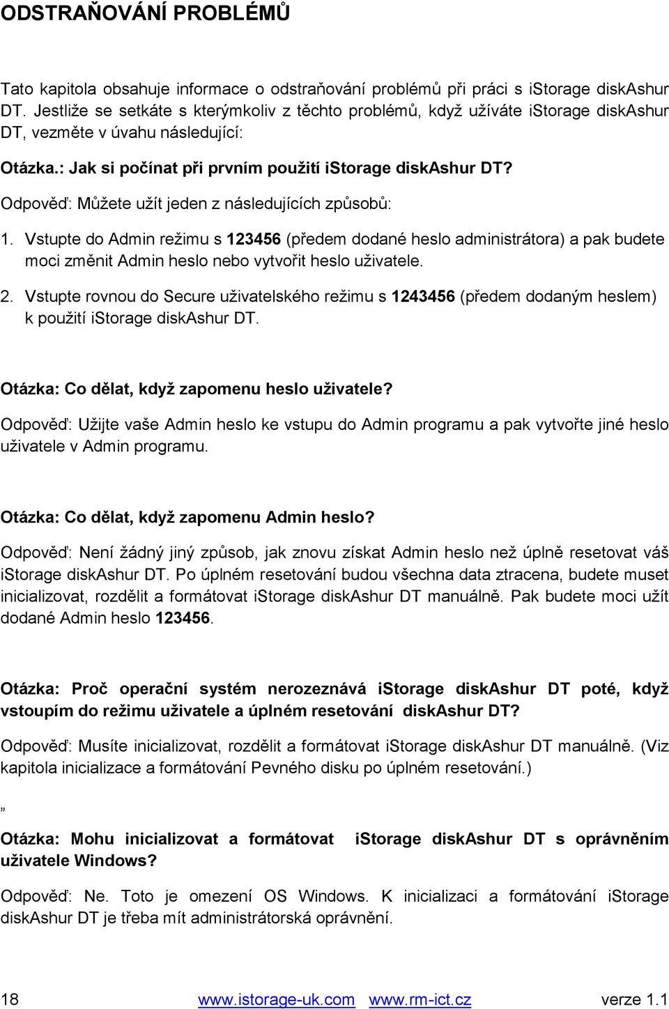 Odpověď: Můžete užít jeden z následujících způsobů: 1. Vstupte do Admin režimu s 123456 (předem dodané heslo administrátora) a pak budete moci změnit Admin heslo nebo vytvořit heslo uživatele. 2.