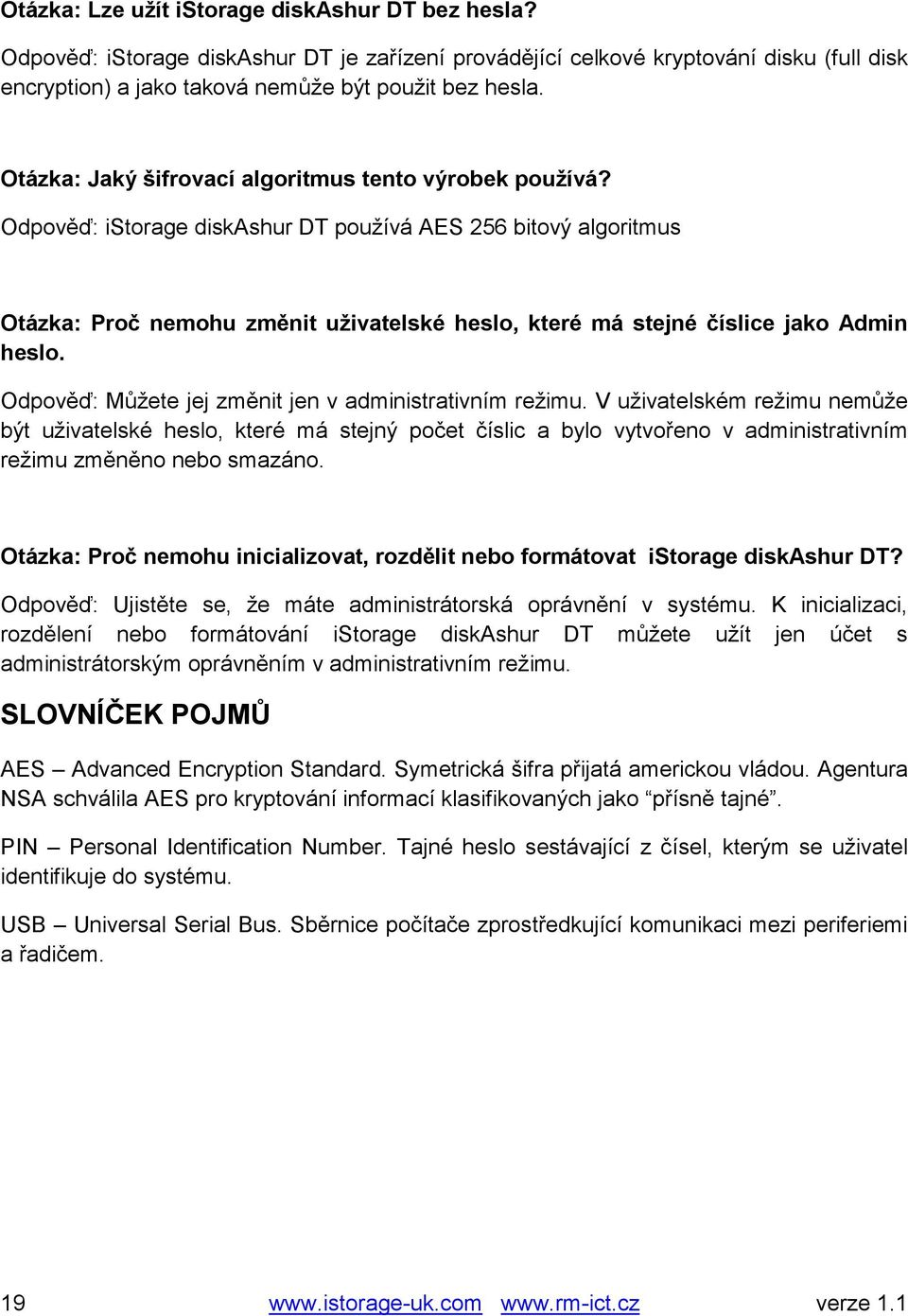 Odpověď: istorage diskashur DT používá AES 256 bitový algoritmus Otázka: Proč nemohu změnit uživatelské heslo, které má stejné číslice jako Admin heslo.