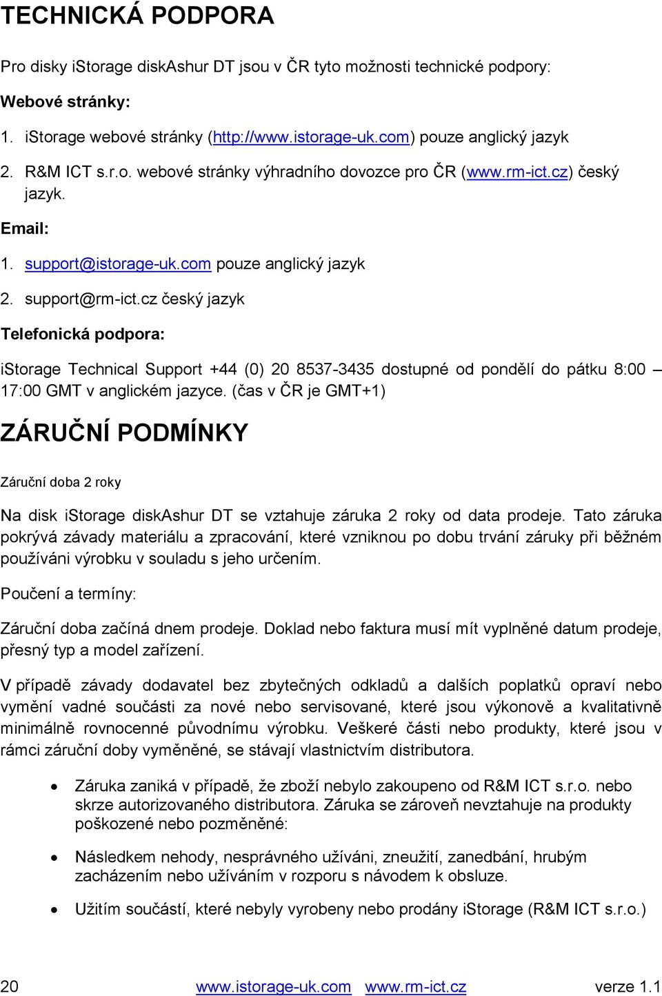 cz český jazyk Telefonická podpora: istorage Technical Support +44 (0) 20 8537-3435 dostupné od pondělí do pátku 8:00 17:00 GMT v anglickém jazyce.