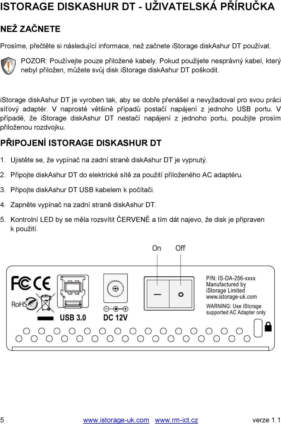 istorage diskashur DT je vyroben tak, aby se dobře přenášel a nevyžadoval pro svou práci síťový adaptér. V naprosté většině případů postačí napájení z jednoho USB portu.