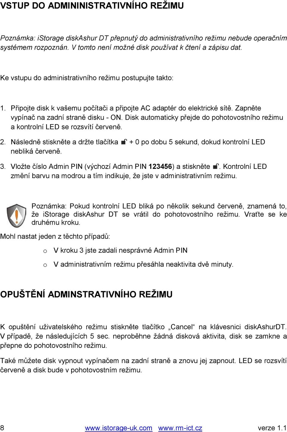 Disk automaticky přejde do pohotovostního režimu a kontrolní LED se rozsvítí červeně. 2. Následně stiskněte a držte tlačítka + 0 po dobu 5 sekund, dokud kontrolní LED nebliká červeně. 3.