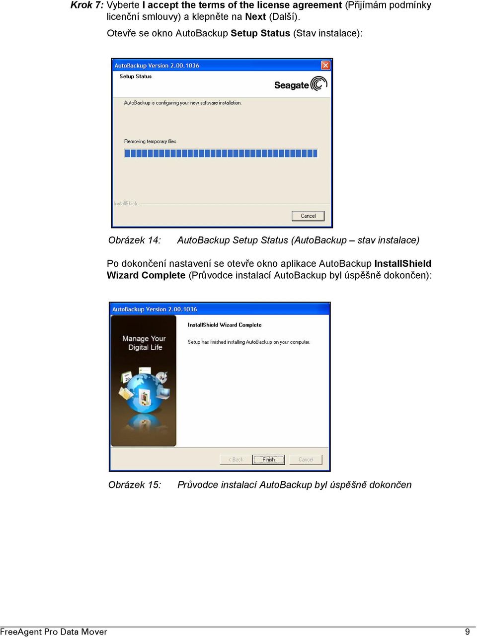 Otevře se okno AutoBackup Setup Status (Stav instalace): Obrázek 14: AutoBackup Setup Status (AutoBackup stav