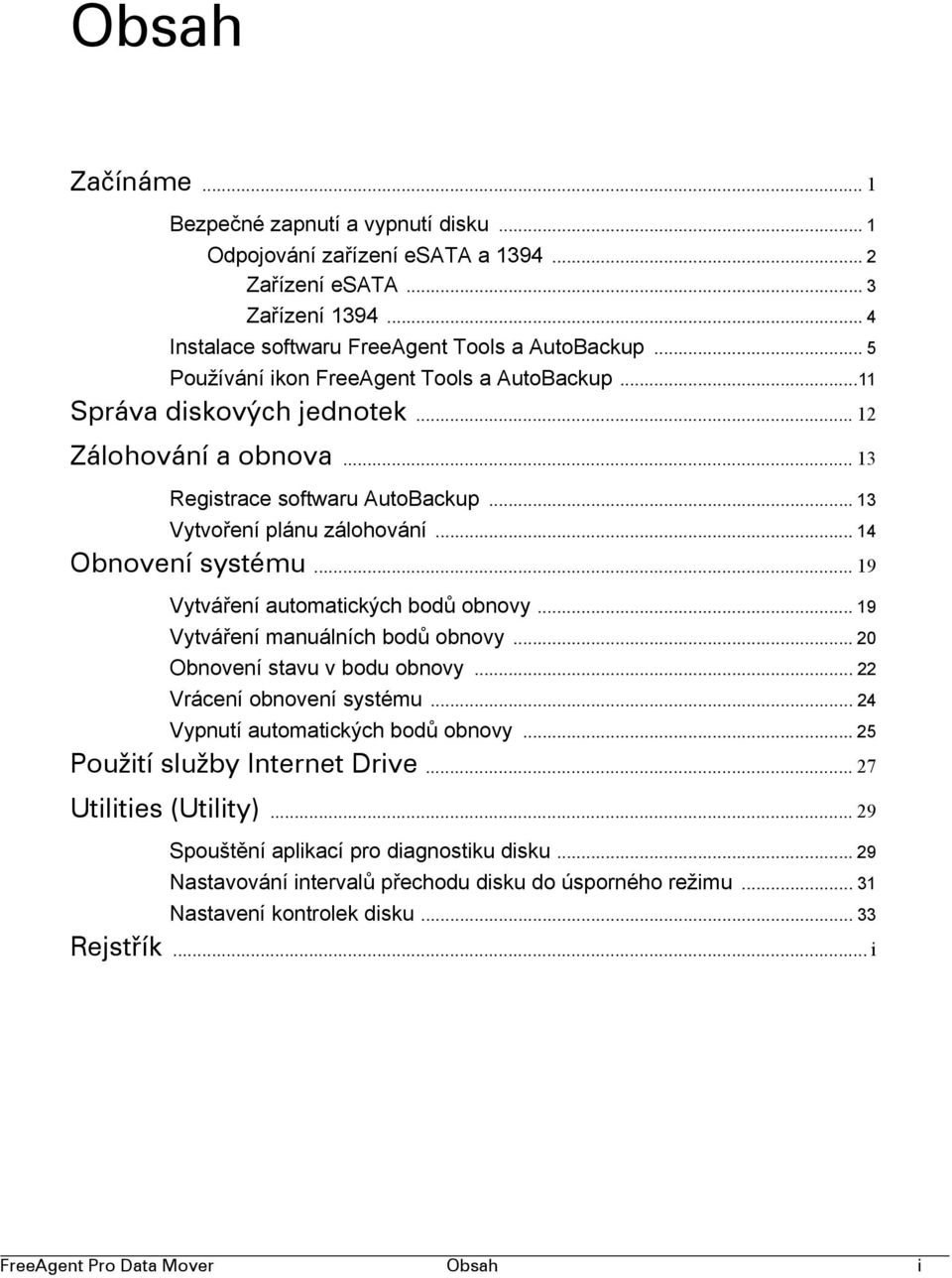 .. 19 Vytváření automatických bodů obnovy... 19 Vytváření manuálních bodů obnovy... 20 Obnovení stavu v bodu obnovy... 22 Vrácení obnovení systému... 24 Vypnutí automatických bodů obnovy.