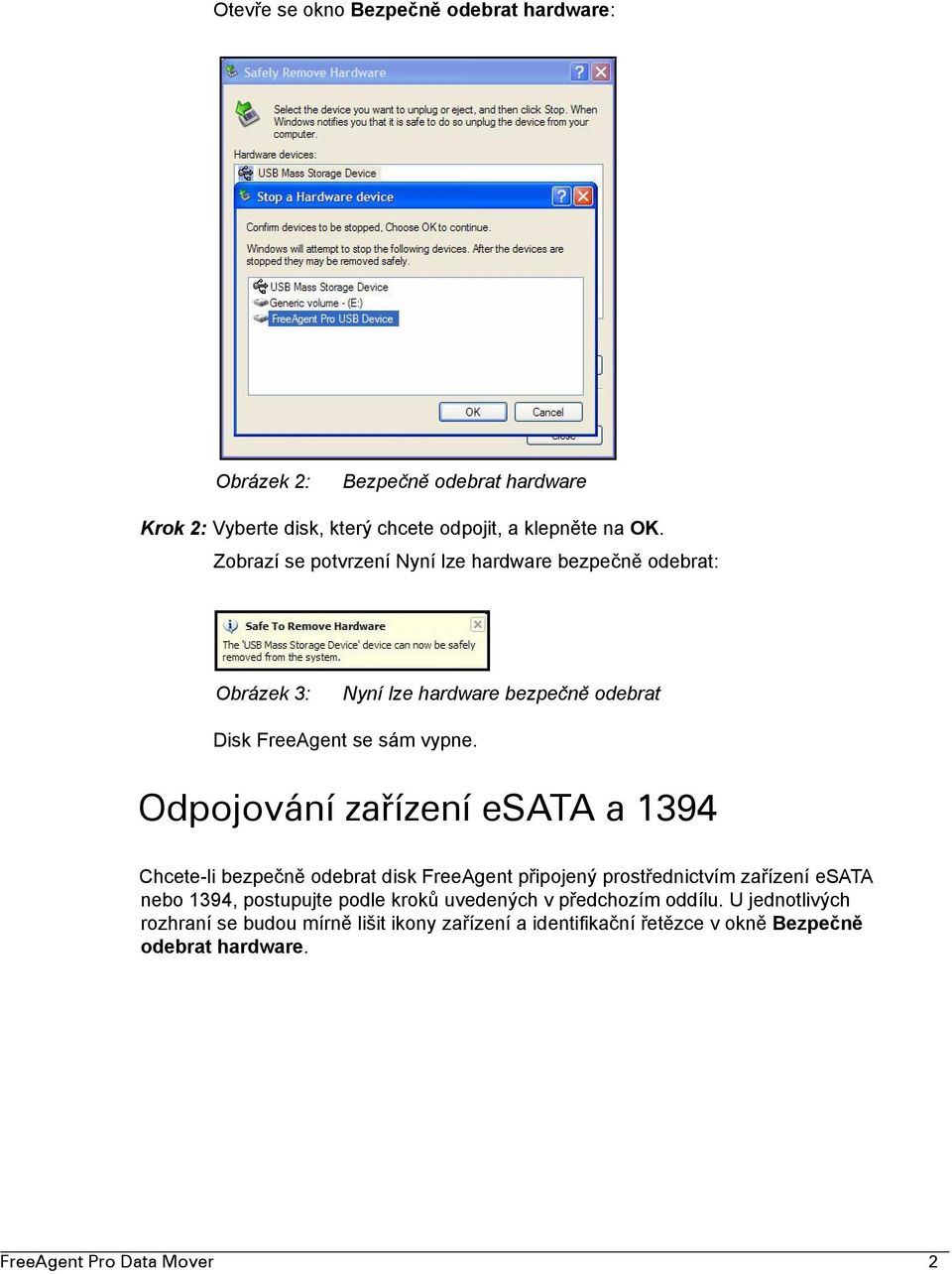 Odpojování zařízení esata a 1394 Chcete-li bezpečně odebrat disk FreeAgent připojený prostřednictvím zařízení esata nebo 1394, postupujte podle kroků