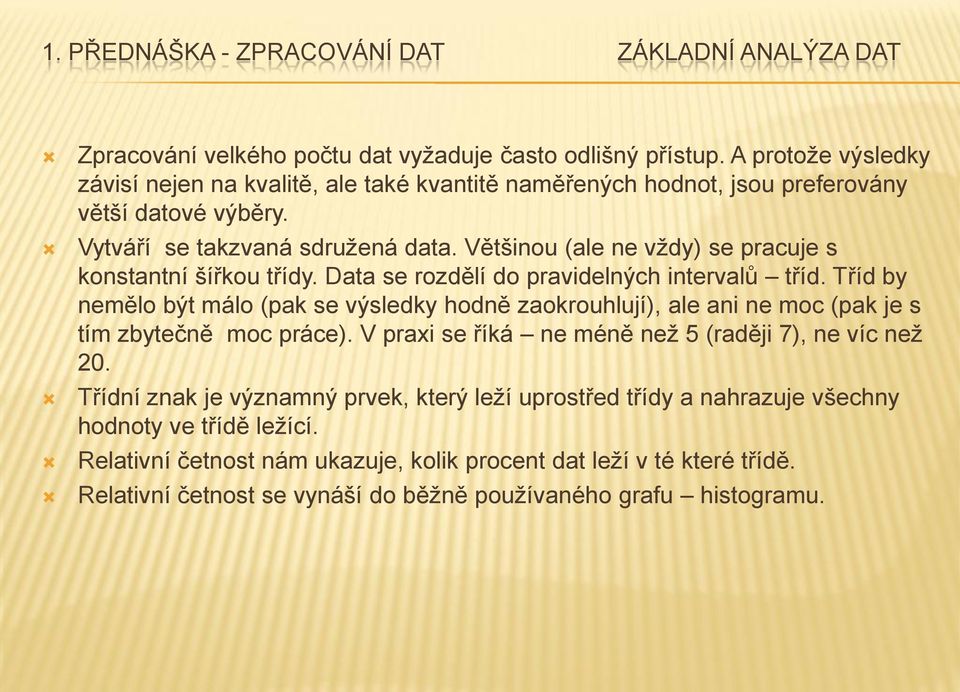 Tříd by nemělo být málo (pak se výsledky hodně zaokrouhlují), ale ani ne moc (pak je s tím zbytečně moc práce). V praxi se říká ne méně než 5 (raději 7), ne víc než 20.