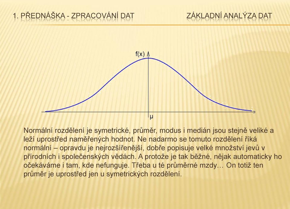 Ne nadarmo se tomuto rozdělení říká normální opravdu je nejrozšířenější, dobře popisuje velké množství