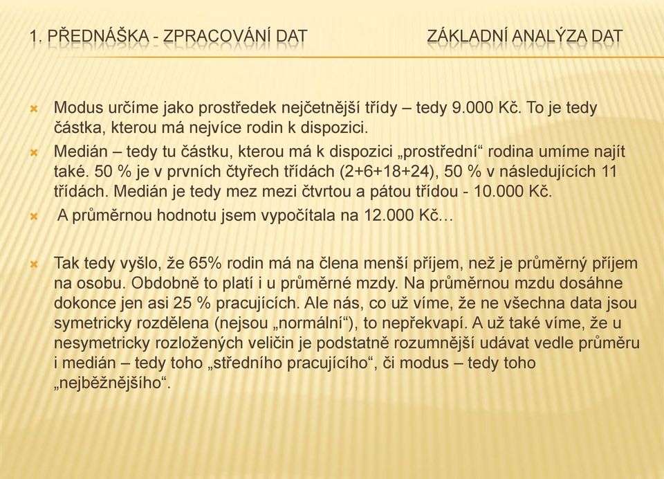 000 Kč Tak tedy vyšlo, že 65% rodin má na člena menší příjem, než je průměrný příjem na osobu. Obdobně to platí i u průměrné mzdy. Na průměrnou mzdu dosáhne dokonce jen asi 25 % pracujících.