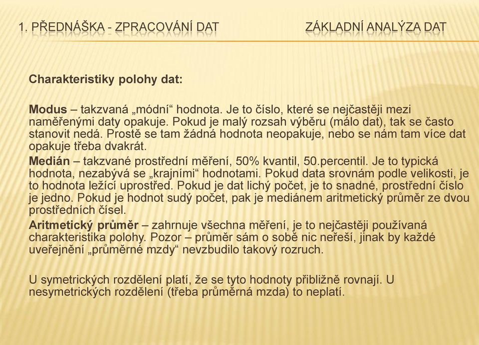 Je to typická hodnota, nezabývá se krajními hodnotami. Pokud data srovnám podle velikosti, je to hodnota ležící uprostřed. Pokud je dat lichý počet, je to snadné, prostřední číslo je jedno.