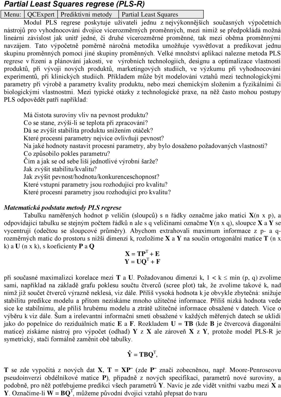 Tato výpočetně poměrně náročná metodika umožňuje vysvětlovat a predikovat jednu skupinu proměnných pomocí jiné skupiny proměnných.