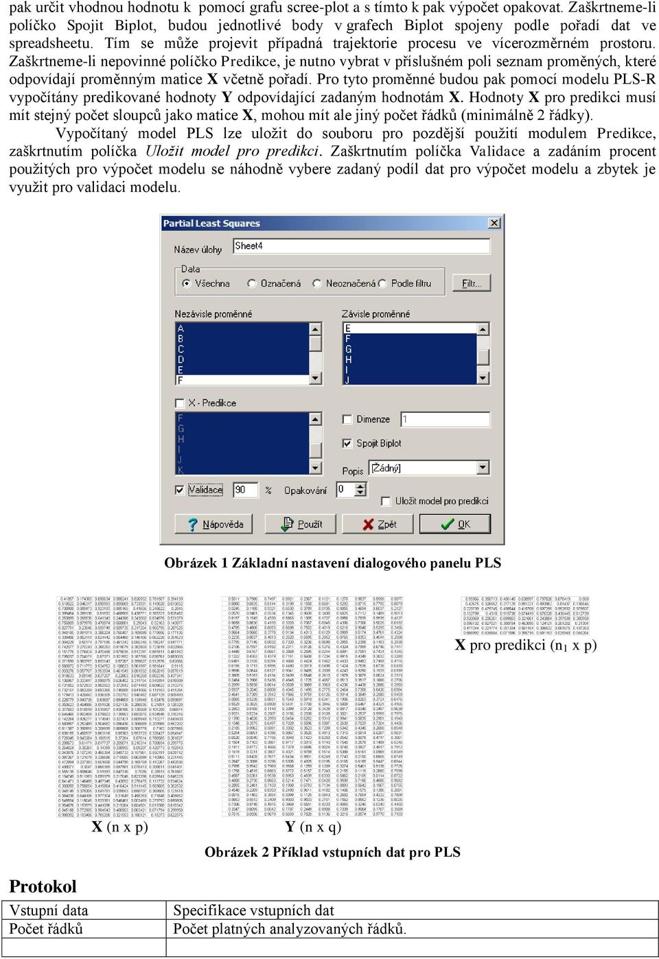 Zaškrtneme-li nepovinné políčko Predikce, je nutno vybrat v příslušném poli seznam proměných, které odpovídají proměnným matice X včetně pořadí.