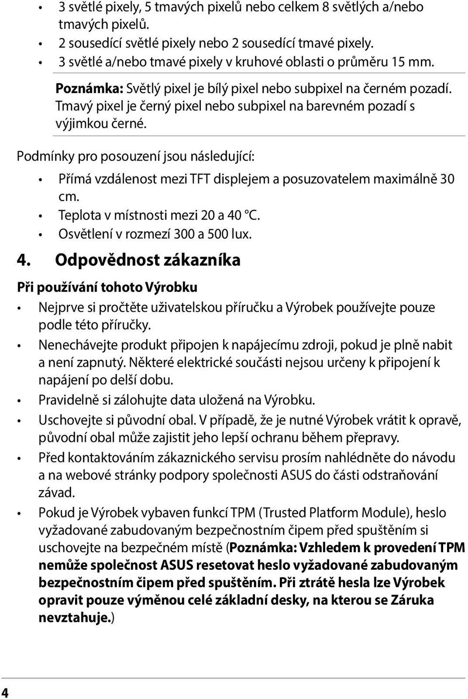 Podmínky pro posouzení jsou následující: Přímá vzdálenost mezi TFT displejem a posuzovatelem maximálně 30 cm. Teplota v místnosti mezi 20 a 40