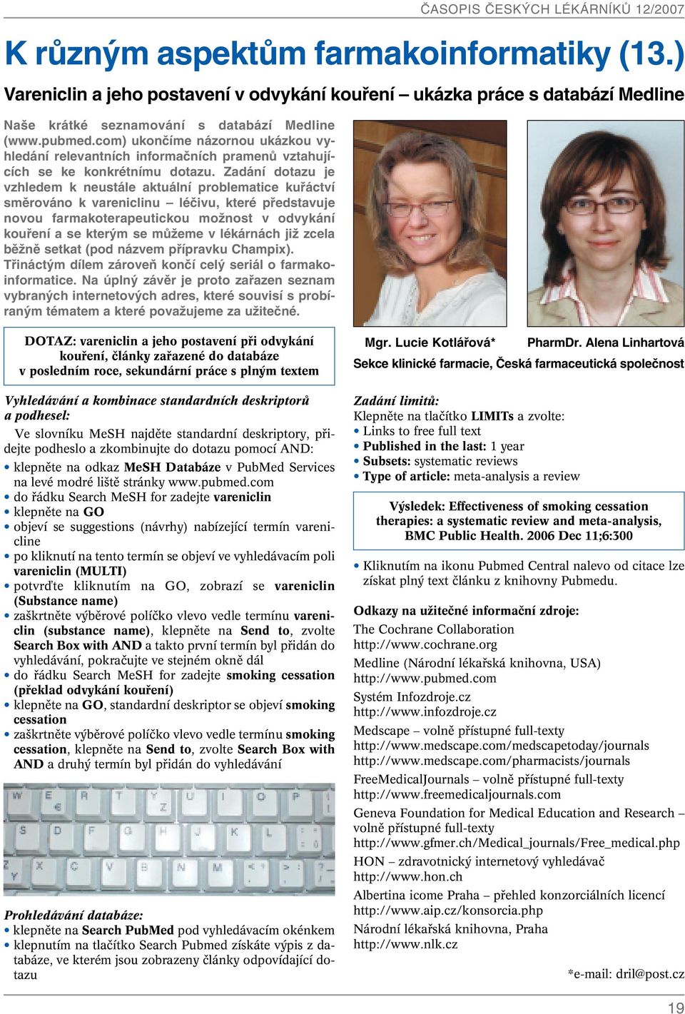 Zadání dotazu je vzhledem k neustále aktuální problematice kufiáctví smûrováno k vareniclinu léãivu, které pfiedstavuje novou farmakoterapeutickou moïnost v odvykání koufiení a se kter m se mûïeme v