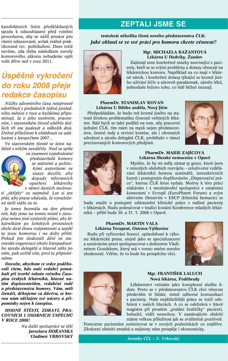 Úspû né vykroãení do roku 2008 pfieje redakce ãasopisu NÛÏky adventního ãasu neúprosnû odstfiihují z posledních t dnû posledního mûsíce v roce a kaïdému pfiipomínají, Ïe v jeho osobním, pracovním, i