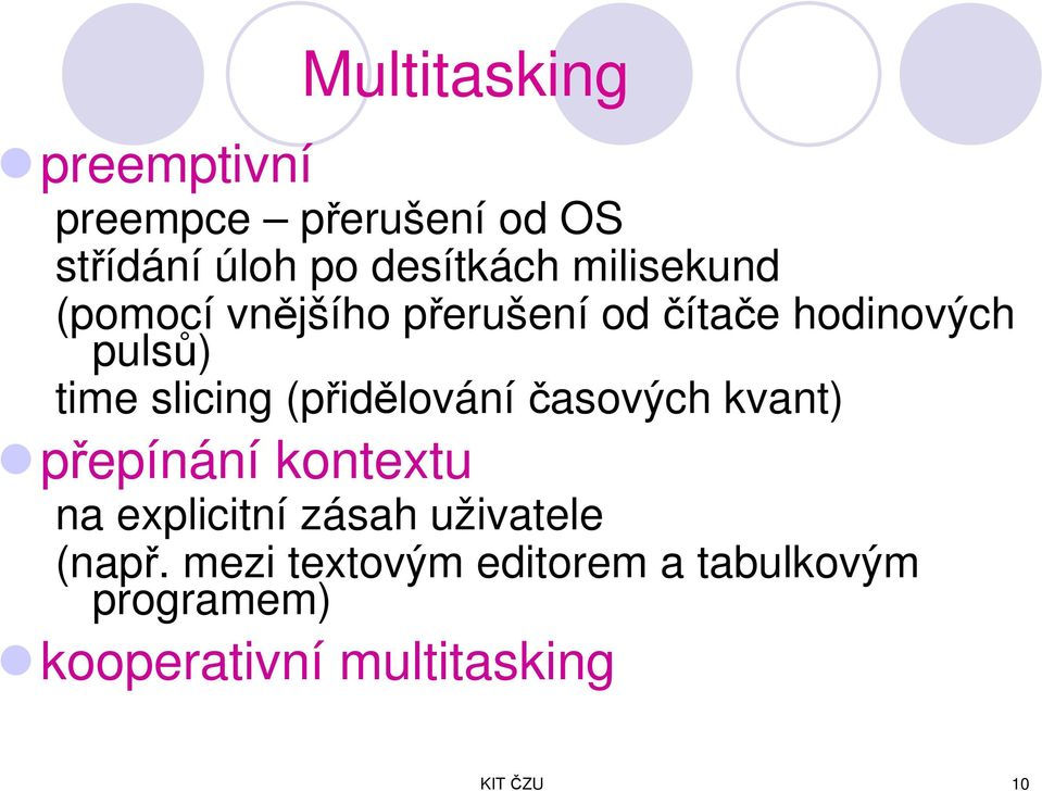 (přidělování časových kvant) přepínání kontextu na explicitní zásah uživatele