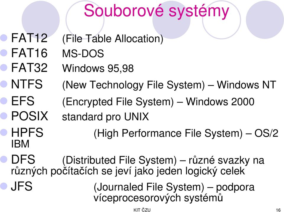 NT (High Performance File System) OS/2 (Distributed File System) různé svazky na různých počítačích