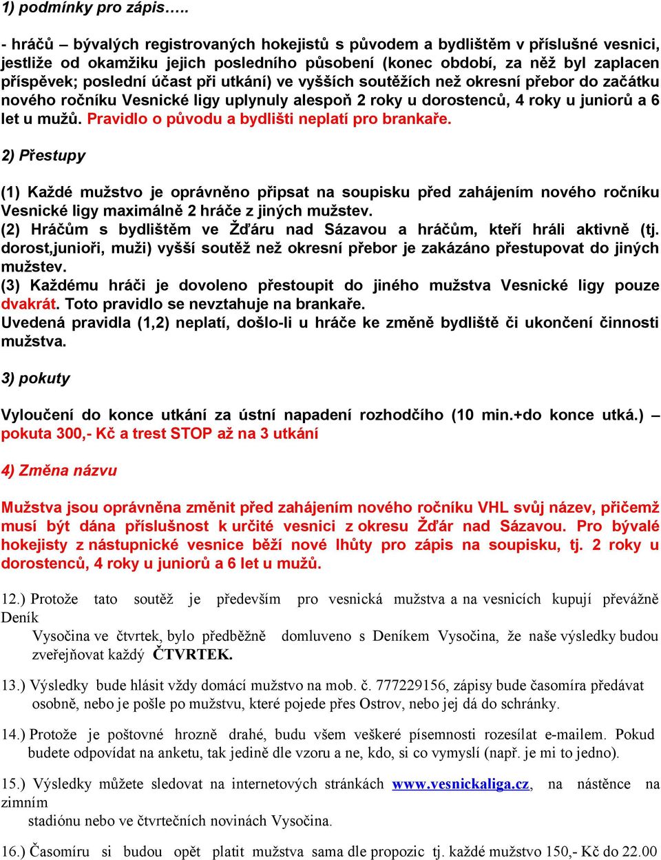 utkání) ve vyšších soutěžích než okresní přebor do začátku nového ročníku Vesnické ligy uplynuly alespoň 2 roky u dorostenců, 4 roky u juniorů a 6 let u mužů.