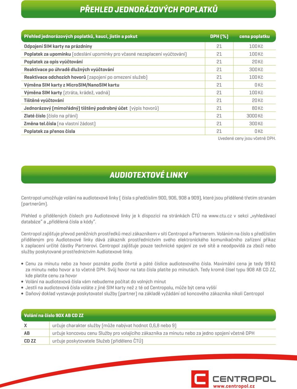 karty z MicroSIM/NanoSIM kartu 21 0 Kč Výměna SIM karty (ztráta, krádež, vadná) 21 100 Kč Tištěné vyúčtování 21 20 Kč Jednorázový (mimořádný) tištěný podrobný účet (výpis hovorů) 21 80 Kč Zlaté číslo