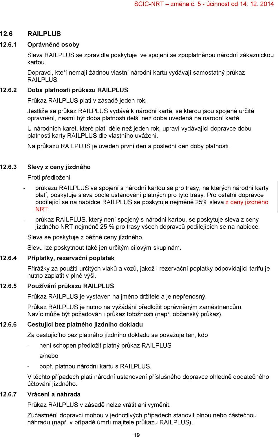 Jestliže se průkaz RAILPLUS vydává k národní kartě, se kterou jsou spojená určitá oprávnění, nesmí být doba platnosti delší než doba uvedená na národní kartě.