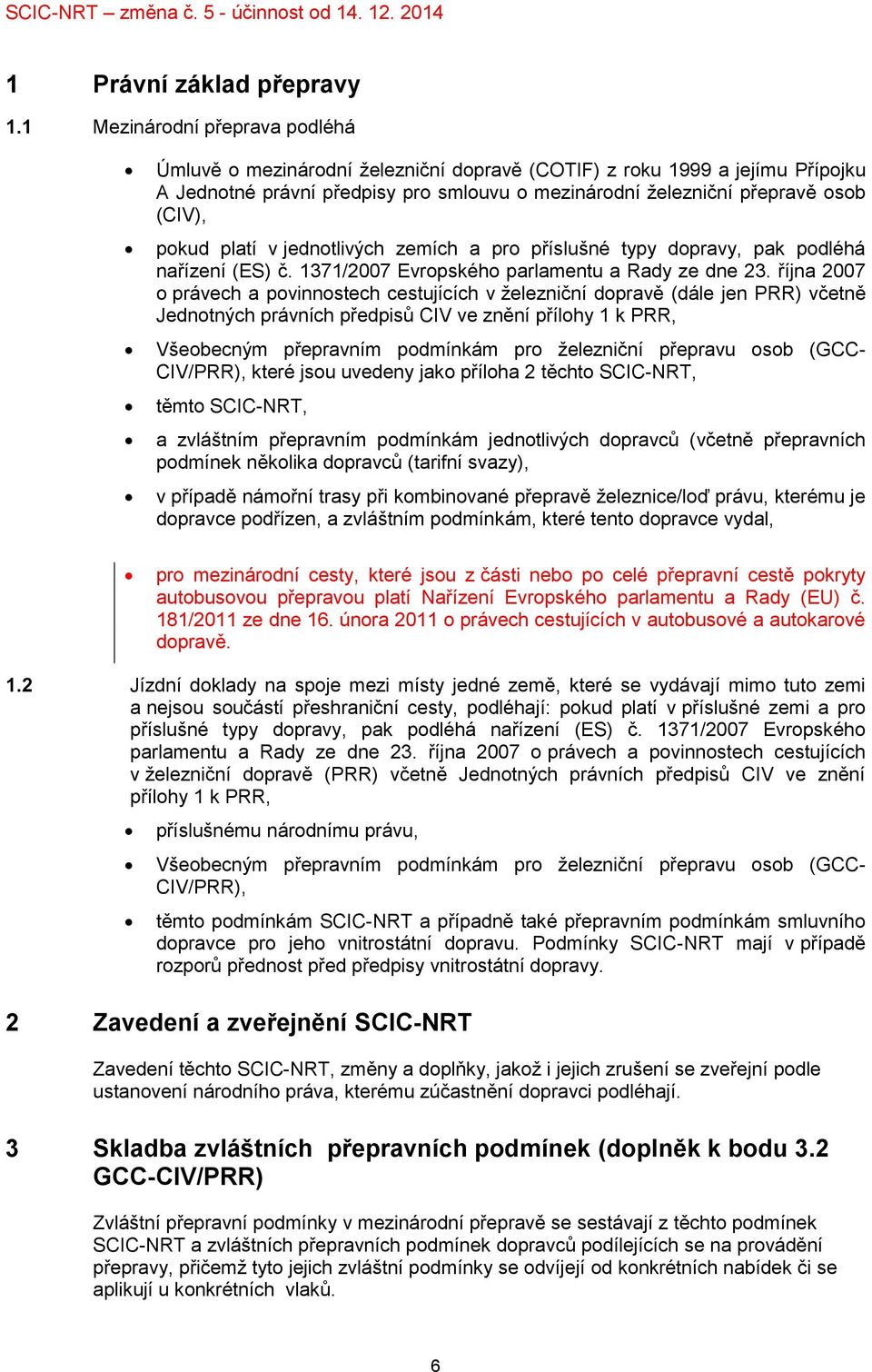 platí v jednotlivých zemích a pro příslušné typy dopravy, pak podléhá nařízení (ES) č. 1371/2007 Evropského parlamentu a Rady ze dne 23.