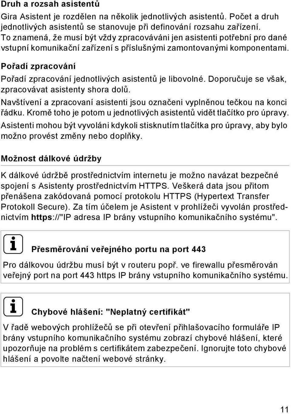 Pořadí zpracování Pořadí zpracování jednotlivých asistentů je libovolné. Doporučuje se však, zpracovávat asistenty shora dolů.