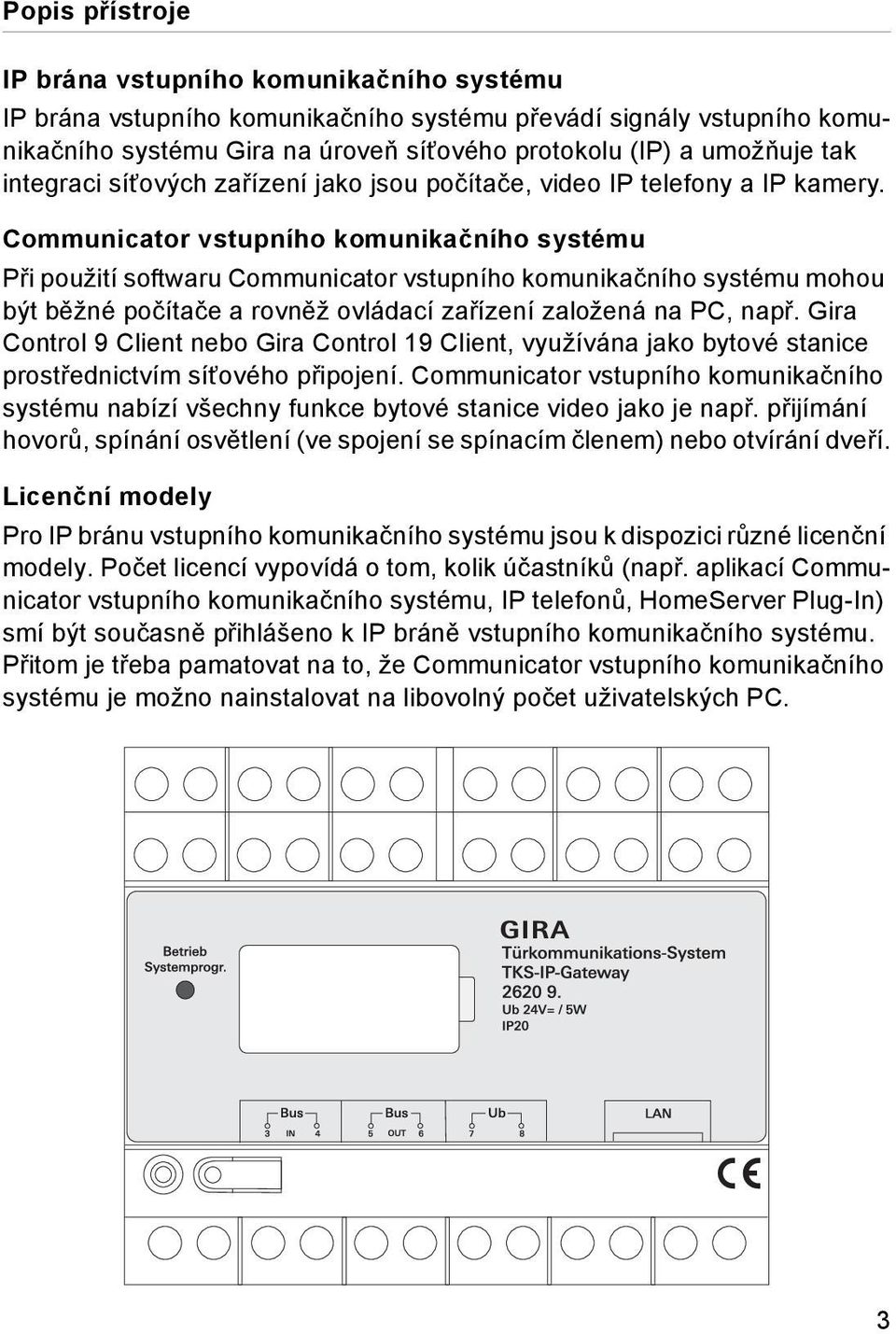 Communicator vstupního komunikačního systému Při použití softwaru Communicator vstupního komunikačního systému mohou být běžné počítače a rovněž ovládací zařízení založená na PC, např.