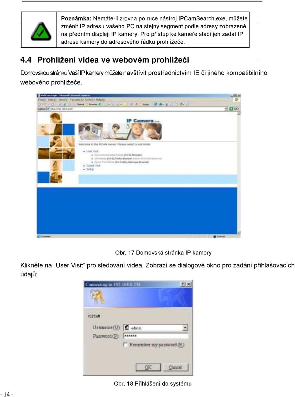 Pro přístup ke kameře stačí jen zadat IP adresu kamery do adresového řádku prohlížeče.. 4.