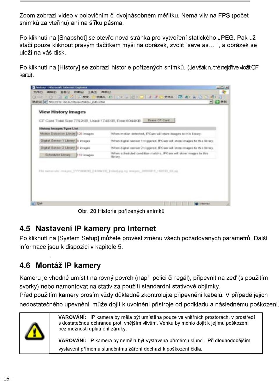 (Je však nutné nejdříve vložit CF kartu). Obr. 20 Historie pořízených snímků 4.5 Nastavení IP kamery pro Internet Po kliknutí na [System Setup] můžete provést změnu všech požadovaných parametrů.