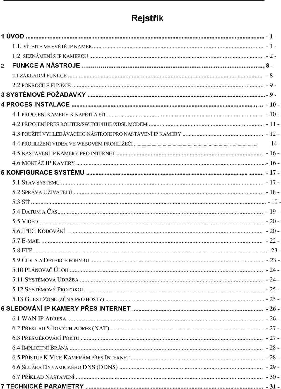 .. - 12-4.4 PROHLÍŽENÍ VIDEA VE WEBOVÉM PROHLÍŽEČI... - 14-4.5 NASTAVENÍ IP KAMERY PRO INTERNET... - 16-4.6 MONTÁŽ IP KAMERY...- 16-5 KONFIGURACE SYSTÉMU... - 17-5.1 STAV SYSTÉMU... - 17-5.2 SPRÁVA UŽIVATELŮ.