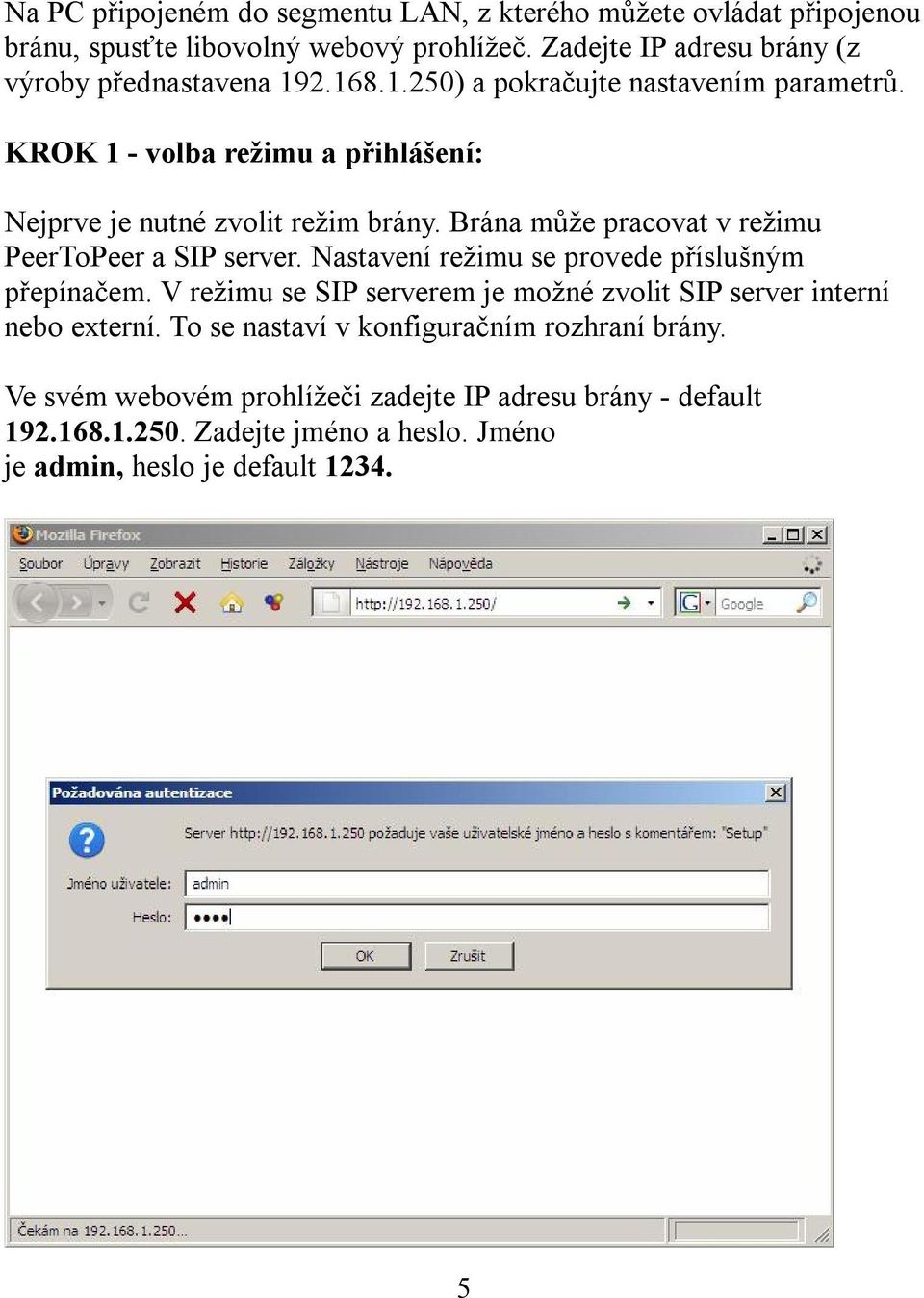 KROK 1 - volba režimu a přihlášení: Nejprve je nutné zvolit režim brány. Brána může pracovat v režimu PeerToPeer a SIP server.