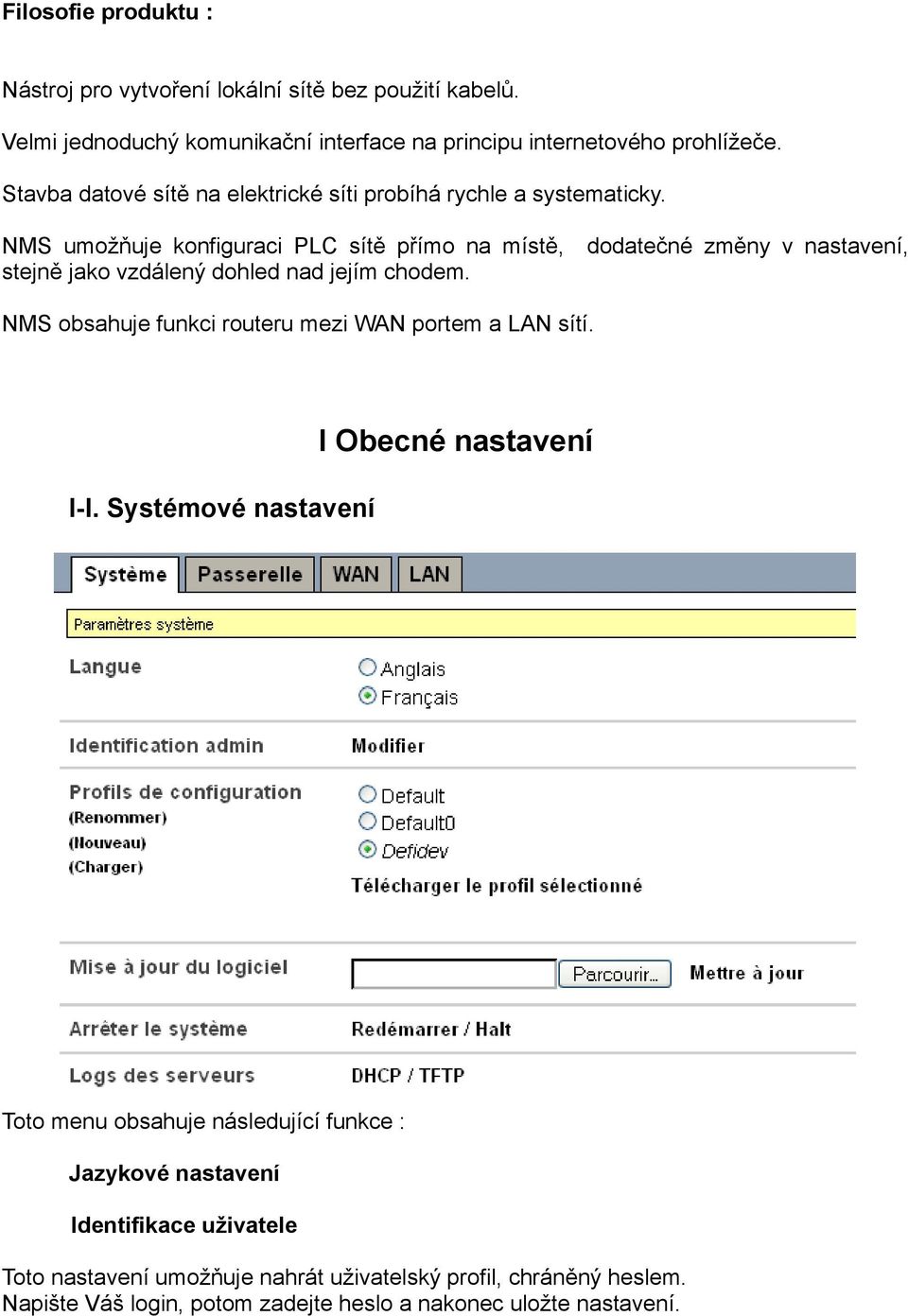 NMS umožňuje konfiguraci PLC sítě přímo na místě, dodatečné změny v nastavení, stejně jako vzdálený dohled nad jejím chodem.