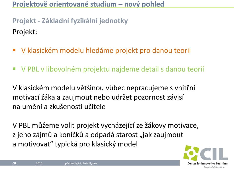 nebo udržet pozornost závisí na umění a zkušenosti učitele V PBL můžeme volit projekt vycházející ze