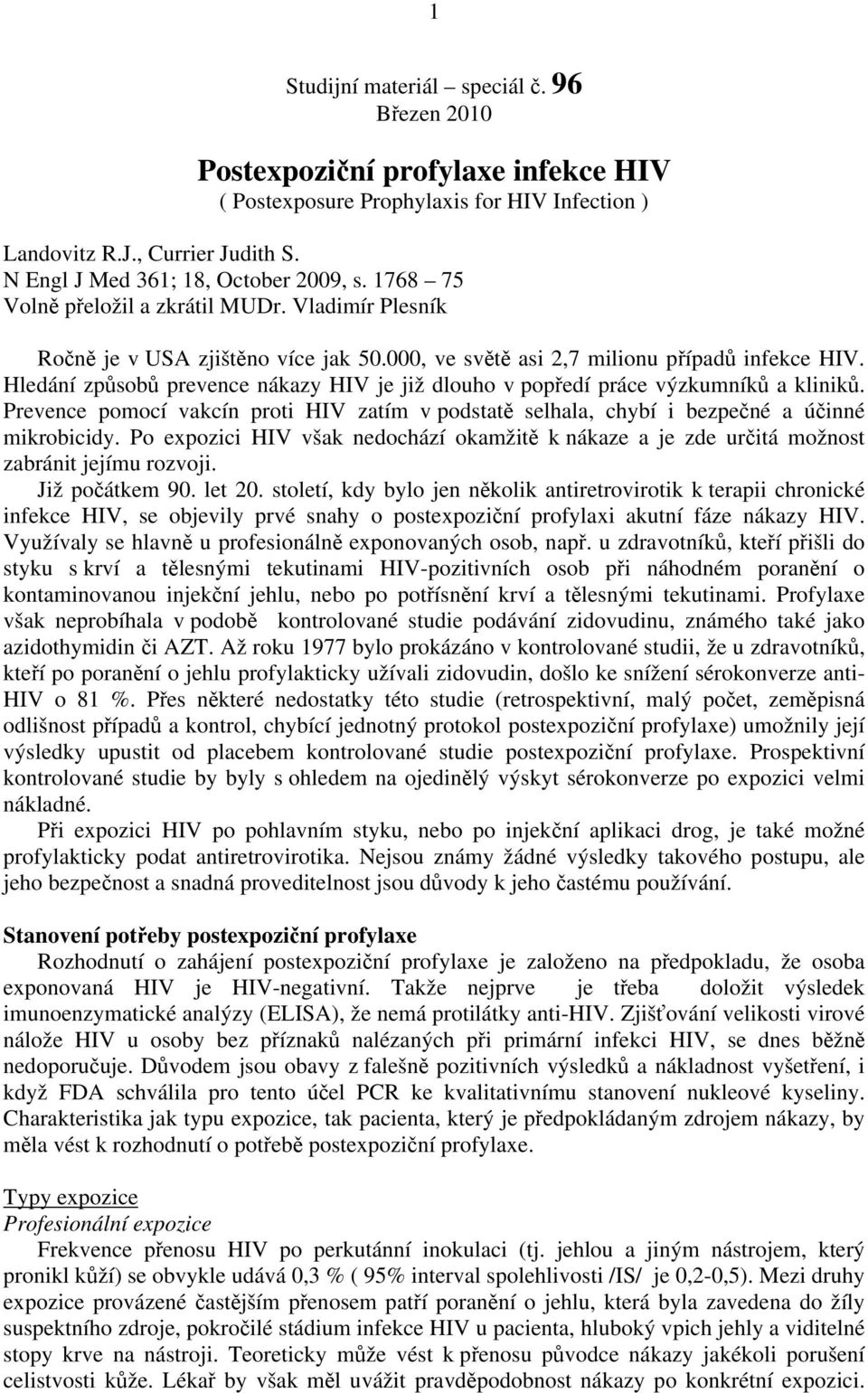 Hledání způsobů prevence nákazy HIV je již dlouho v popředí práce výzkumníků a kliniků. Prevence pomocí vakcín proti HIV zatím v podstatě selhala, chybí i bezpečné a účinné mikrobicidy.