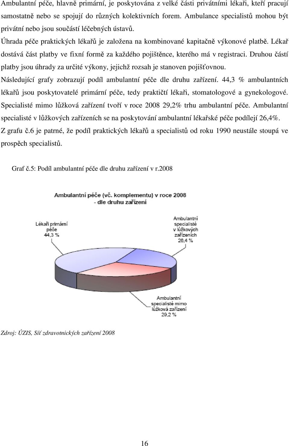 Lékař dostává část platby ve fixní formě za každého pojištěnce, kterého má v registraci. Druhou částí platby jsou úhrady za určité výkony, jejichž rozsah je stanoven pojišťovnou.