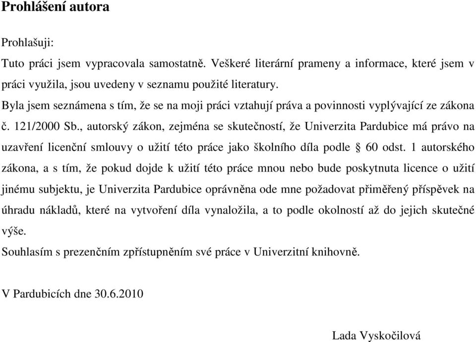 , autorský zákon, zejména se skutečností, že Univerzita Pardubice má právo na uzavření licenční smlouvy o užití této práce jako školního díla podle 60 odst.