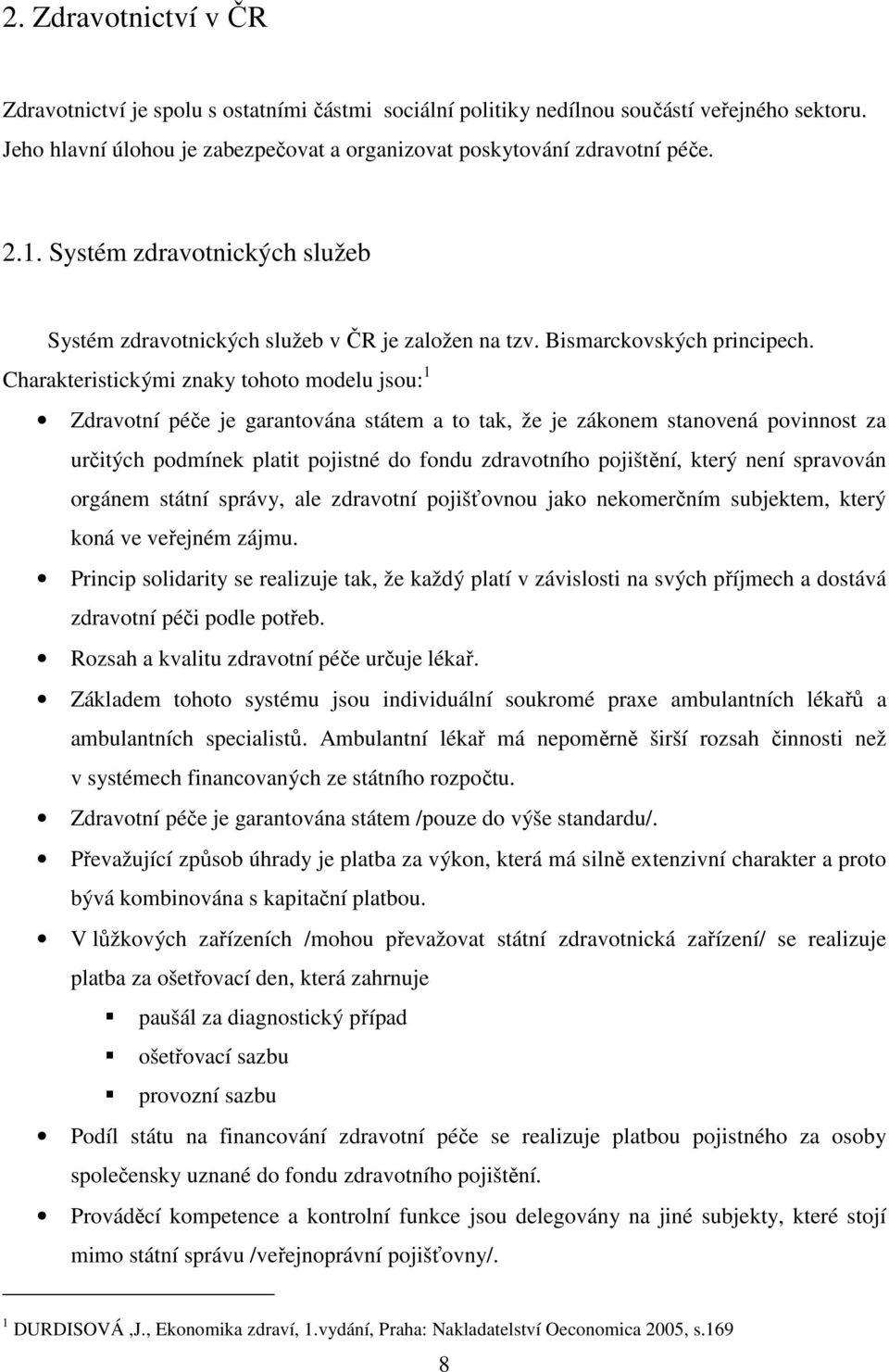 Charakteristickými znaky tohoto modelu jsou: 1 Zdravotní péče je garantována státem a to tak, že je zákonem stanovená povinnost za určitých podmínek platit pojistné do fondu zdravotního pojištění,