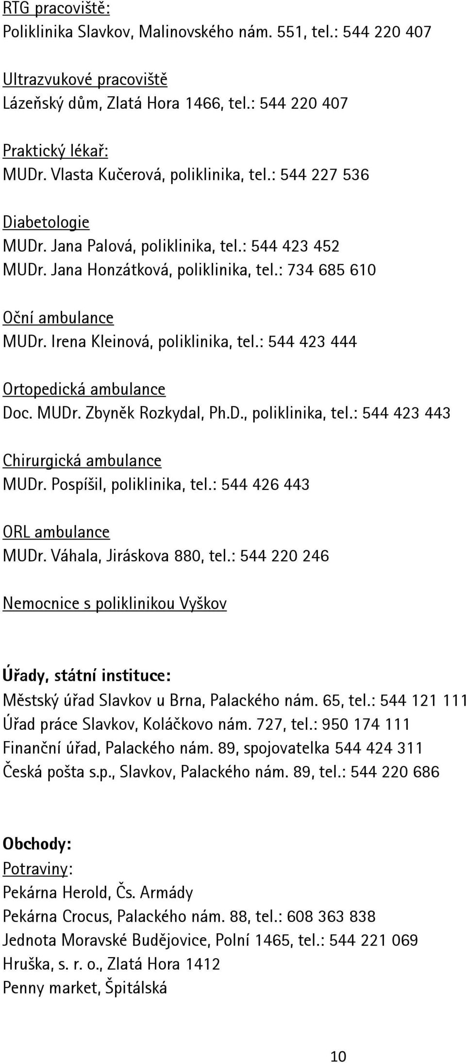 Irena Kleinová, poliklinika, tel.: 544 423 444 Ortopedická ambulance Doc. MUDr. Zbyněk Rozkydal, Ph.D., poliklinika, tel.: 544 423 443 Chirurgická ambulance MUDr. Pospíšil, poliklinika, tel.