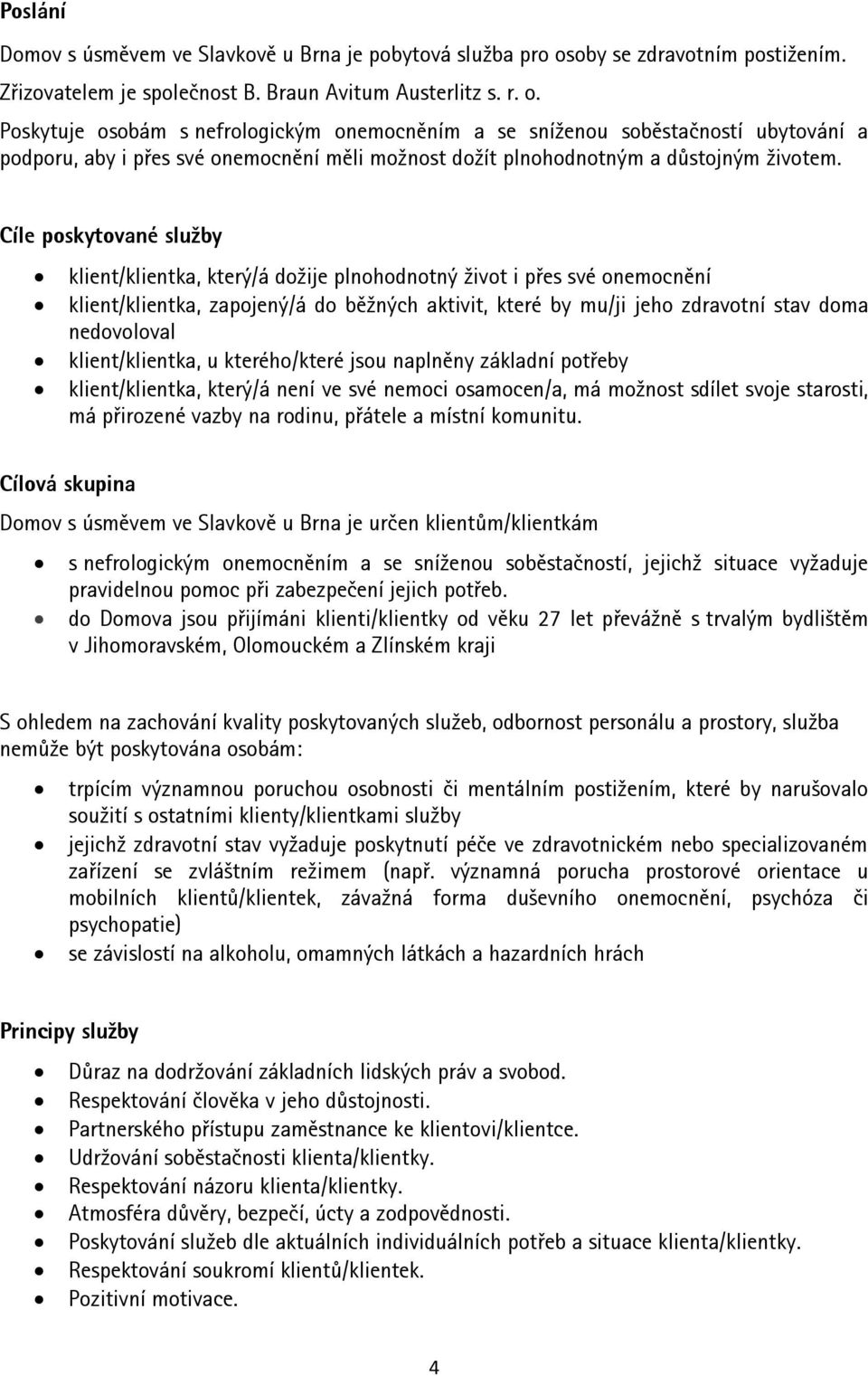 Poskytuje osobám s nefrologickým onemocněním a se sníženou soběstačností ubytování a podporu, aby i přes své onemocnění měli možnost dožít plnohodnotným a důstojným životem.