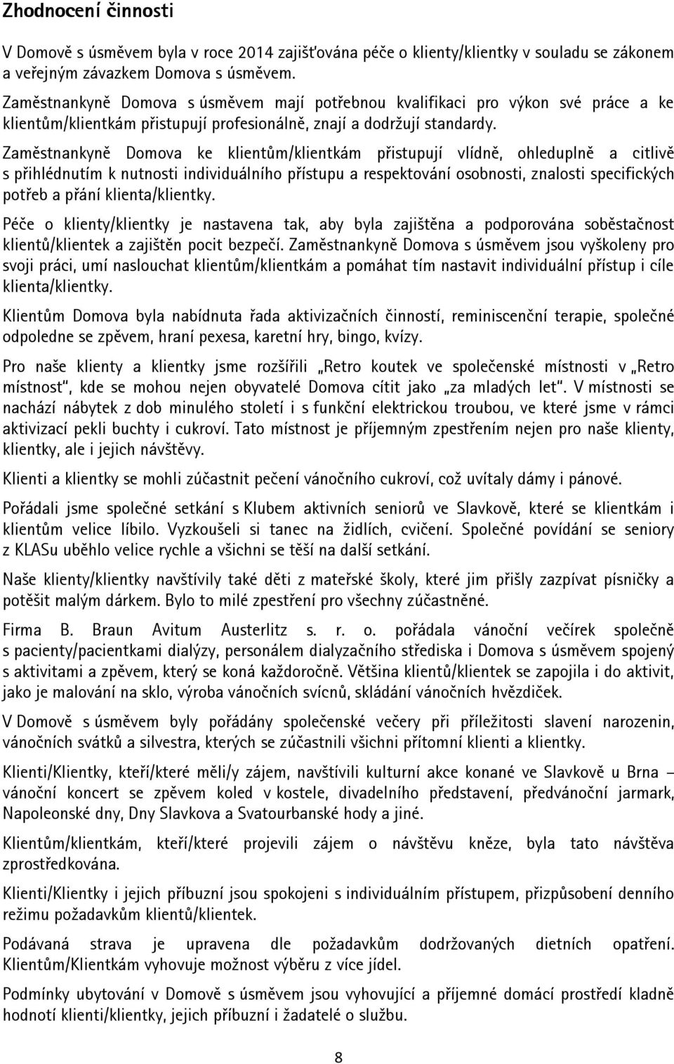 Zaměstnankyně Domova ke klientům/klientkám přistupují vlídně, ohleduplně a citlivě s přihlédnutím k nutnosti individuálního přístupu a respektování osobnosti, znalosti specifických potřeb a přání