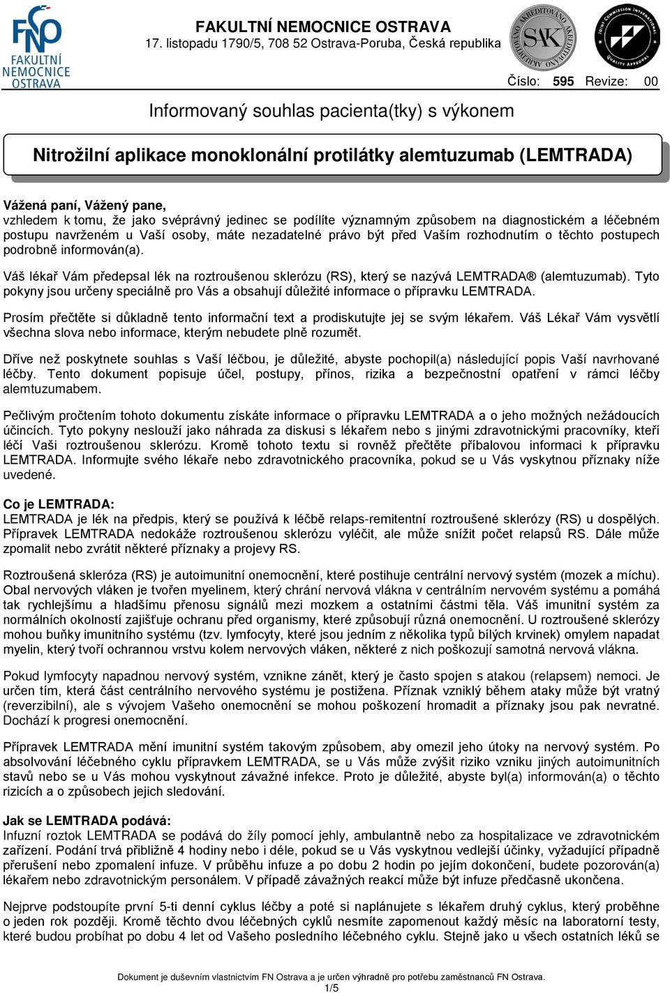 Váš lékař Vám předepsal lék na roztroušenou sklerózu (RS), který se nazývá LEMTRADA (alemtuzumab). Tyto pokyny jsou určeny speciálně pro Vás a obsahují důležité informace o přípravku LEMTRADA.