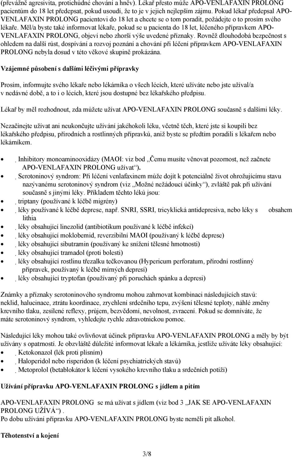 Měl/a byste také informovat lékaře, pokud se u pacienta do 18 let, léčeného přípravkem APO- VENLAFAXIN PROLONG, objeví nebo zhorší výše uvedené příznaky.